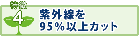 特徴4：紫外線を95％以上カット