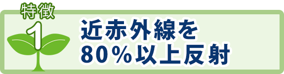 特徴1：近赤外線を80％以上反射